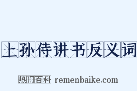 上孙侍讲书反义词是什么意思的图片